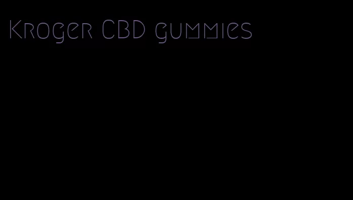 Kroger CBD gummies
