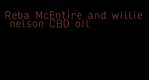 Reba McEntire and willie nelson CBD oil