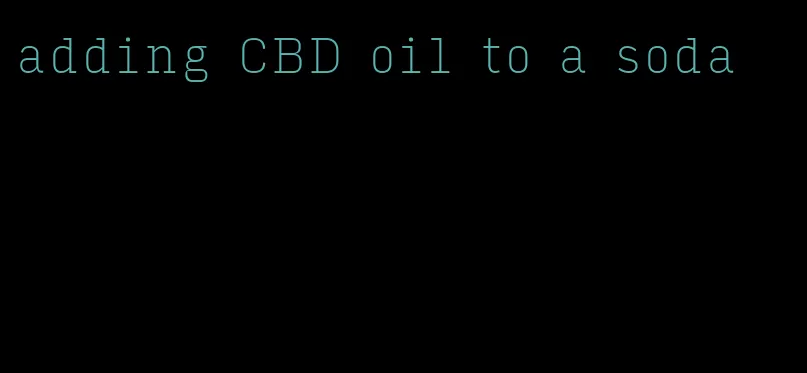 adding CBD oil to a soda