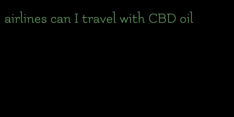 airlines can I travel with CBD oil
