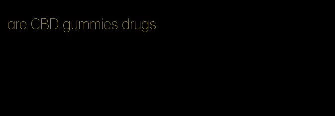 are CBD gummies drugs