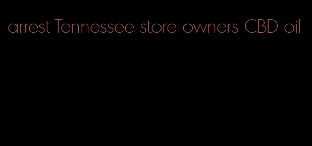 arrest Tennessee store owners CBD oil