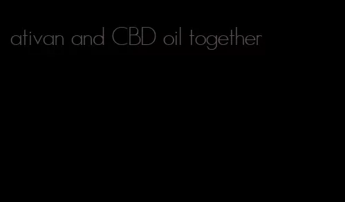ativan and CBD oil together