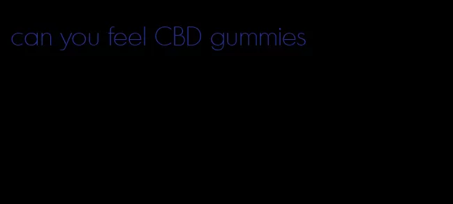 can you feel CBD gummies
