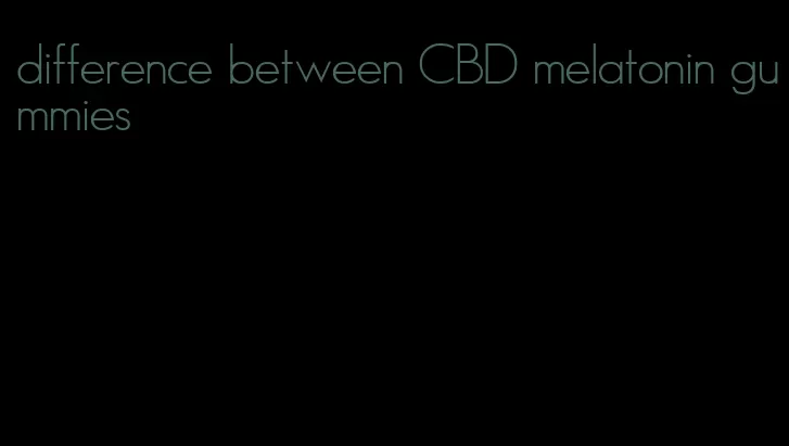 difference between CBD melatonin gummies