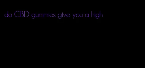 do CBD gummies give you a high