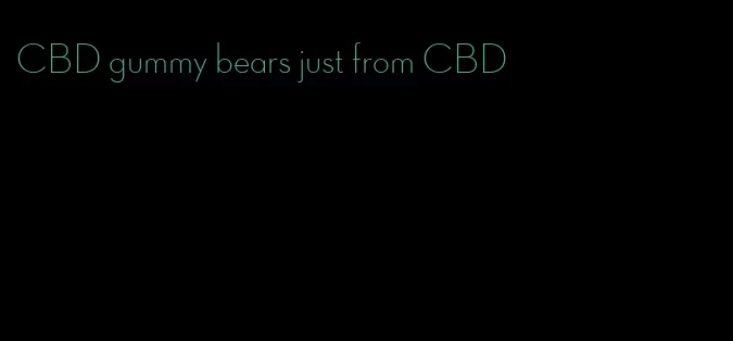 CBD gummy bears just from CBD