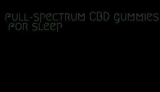 full-spectrum CBD gummies for sleep