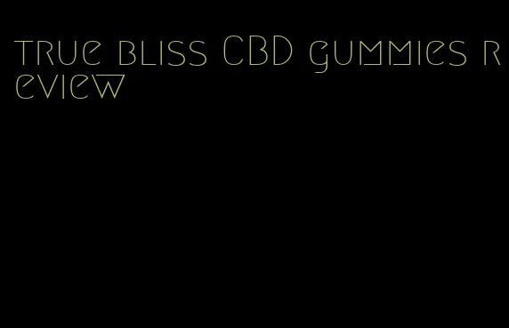 true bliss CBD gummies review