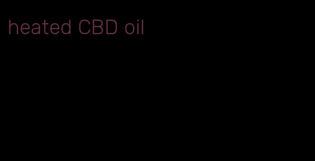 heated CBD oil