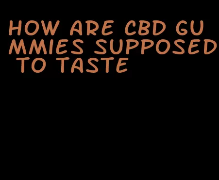 how are CBD gummies supposed to taste