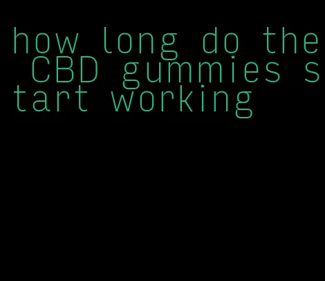 how long do the CBD gummies start working