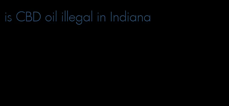 is CBD oil illegal in Indiana