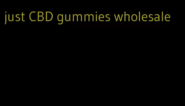 just CBD gummies wholesale