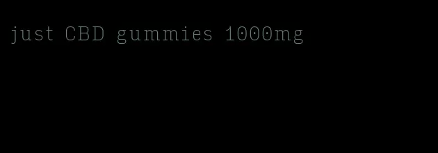just CBD gummies 1000mg