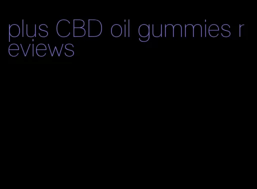 plus CBD oil gummies reviews
