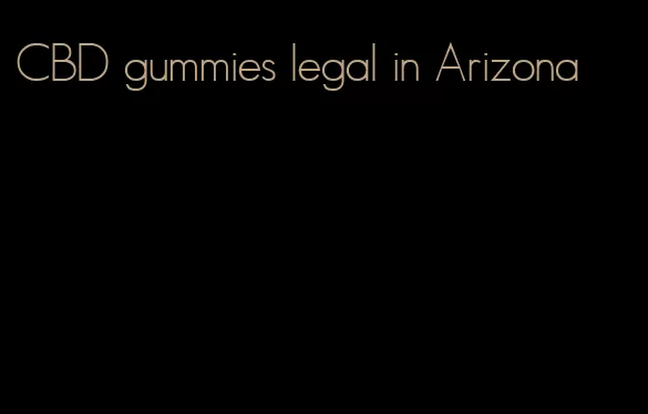 CBD gummies legal in Arizona