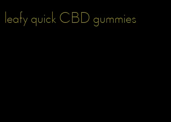 leafy quick CBD gummies