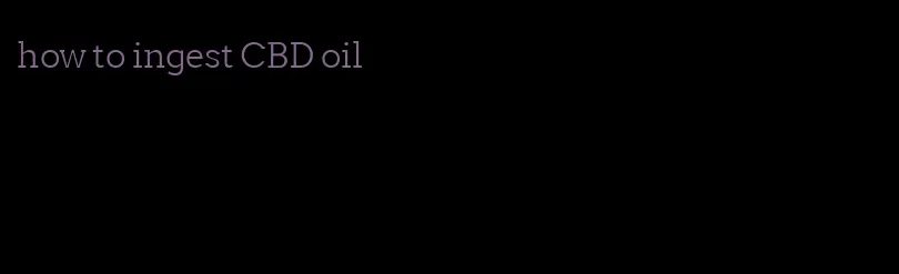 how to ingest CBD oil