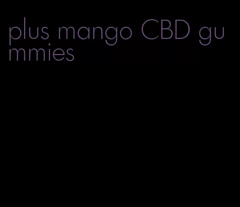 plus mango CBD gummies