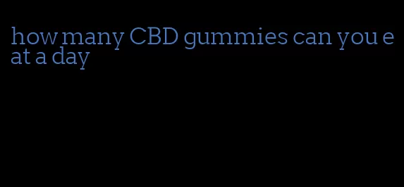 how many CBD gummies can you eat a day