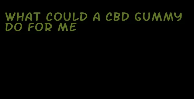 what could a CBD gummy do for me