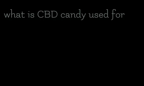 what is CBD candy used for