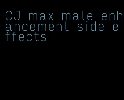 CJ max male enhancement side effects