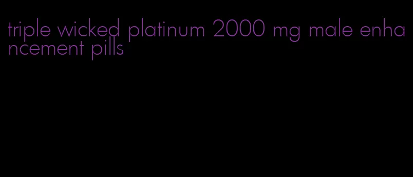 triple wicked platinum 2000 mg male enhancement pills