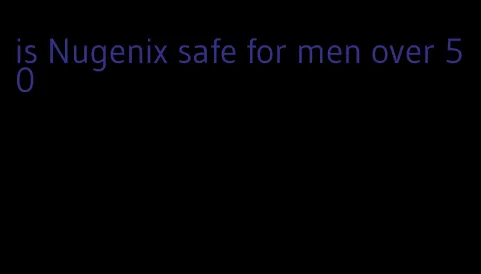 is Nugenix safe for men over 50