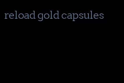 reload gold capsules