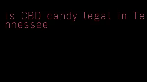 is CBD candy legal in Tennessee