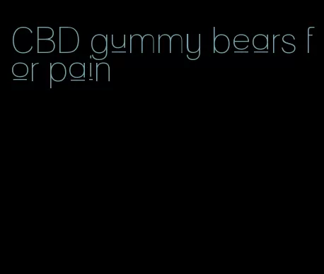 CBD gummy bears for pain