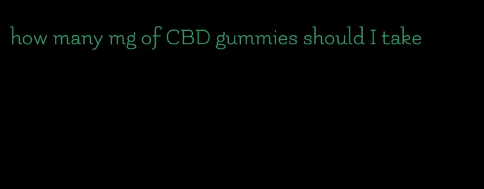 how many mg of CBD gummies should I take