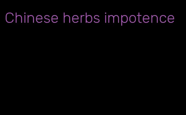 Chinese herbs impotence