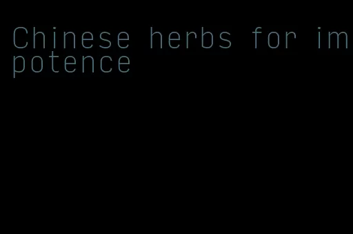 Chinese herbs for impotence