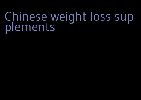 Chinese weight loss supplements