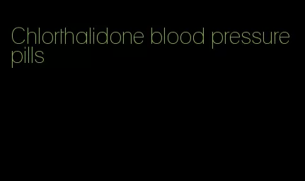 Chlorthalidone blood pressure pills