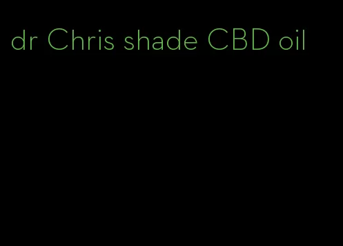 dr Chris shade CBD oil