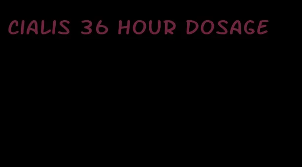 Cialis 36 hour dosage