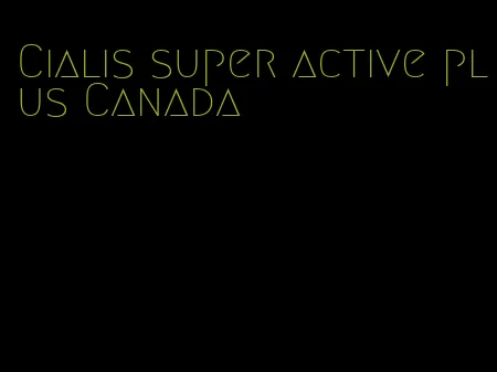 Cialis super active plus Canada