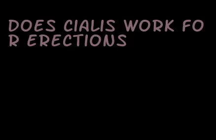does Cialis work for erections