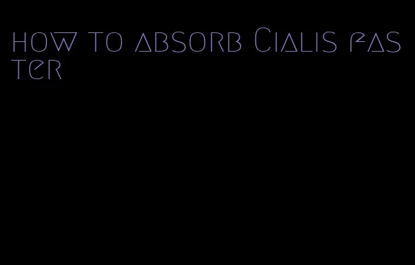 how to absorb Cialis faster