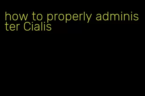 how to properly administer Cialis