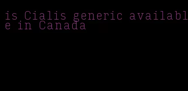 is Cialis generic available in Canada