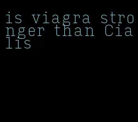 is viagra stronger than Cialis