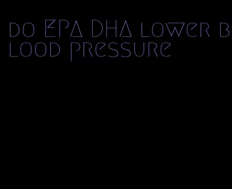 do EPA DHA lower blood pressure
