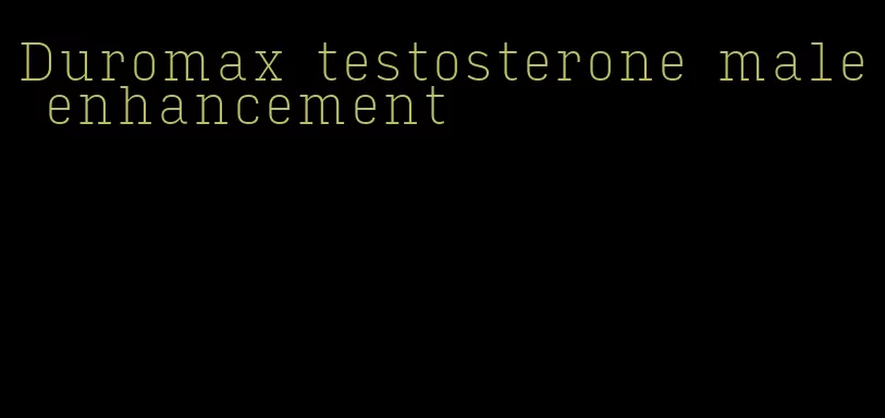 Duromax testosterone male enhancement