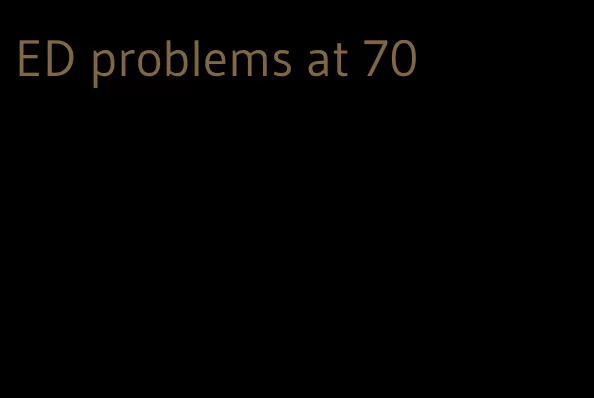 ED problems at 70