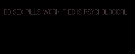 do sex pills work if ED is psychological